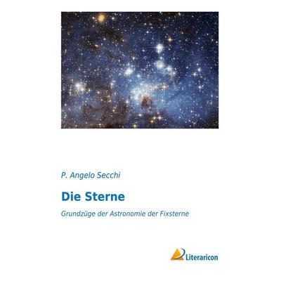 Die Sterne, Taschenbuch von P. Angelo Secchi, Literaricon, 978-3-95913-289-3