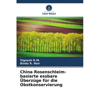China Rosenschleim-basierte essbare Überzüge für die Obstkonservierung, Taschenbuch von Vignesh R. M.,Bindu R. Nair, Verlag Unser Wissen,