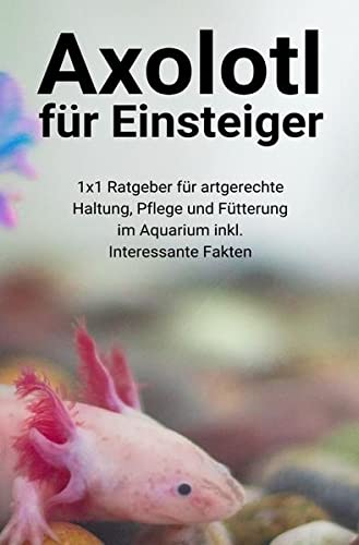 Thorsten Hawk - Axolotl für Einsteiger: 1x1 Ratgeber für artgerechte Haltung, Pflege und Fütterung im Aquarium inkl. Interessante Fakten - Preis vom 02.10.2026 23:42:20 h