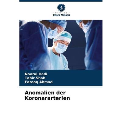 Anomalien der Koronararterien, Taschenbuch von Noorul Hadi,Tahir Shah,Farooq Ahmad, Verlag Unser Wissen, 978-620-7-91409-8