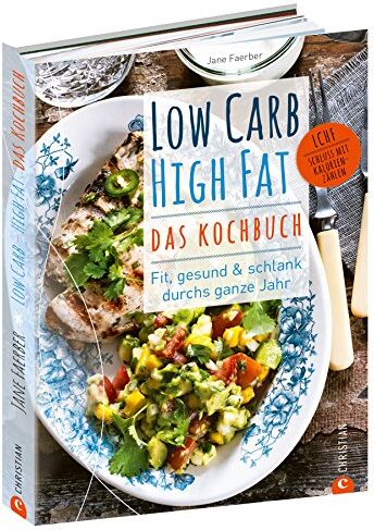 Jane Faerber - Low Carb High Fat - Das Kochbuch. Mit dem Diät-Kochbuch fit, gesund und schlank durchs ganze Jahr. 135 neue, einfache und abwechslungsreiche Rezepte zum Kochen ohne Kohlenhydrate für jeden Geschmack. - Preis vom 09.10.2026 07:28:09 h