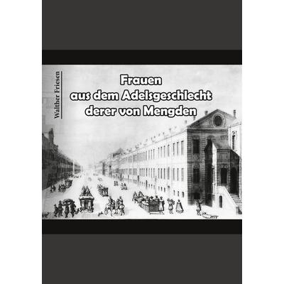 Frauen aus dem Adelsgeschlecht derer von Mengden, Taschenbuch von Walther Friesen, BoD – Books on Demand, 978-3-7526-6916-9
