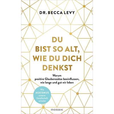 Du bist so alt, wie du dich denkst, Gebundene Ausgabe von Rebecca Levy, Mosaik, 978-3-442-39411-1