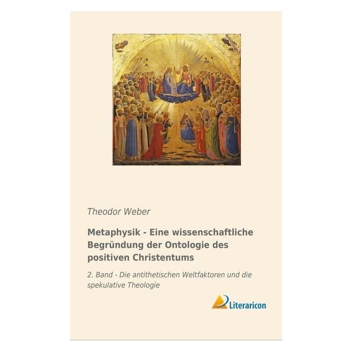 Literaricon Metaphysik - Eine wissenschaftliche Begründung der Ontologie des positiven Christentums (Deutsch, Softcover, Theodor Weber) (55975081)