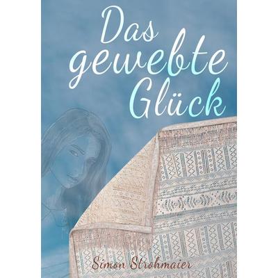 Das gewebte Glück, Taschenbuch von Simon Strohmaier, Tredition