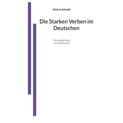 Die Starken Verben im Deutschen, Gebundene Ausgabe von Ulrich A. Schmidt, BoD – Books on Demand, 978-3-7578-6321-0