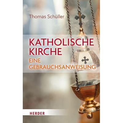 Katholische Kirche – eine Gebrauchsanweisung, Gebundene Ausgabe von Thomas Schüller, Herder, 978-3-451-02655-3
