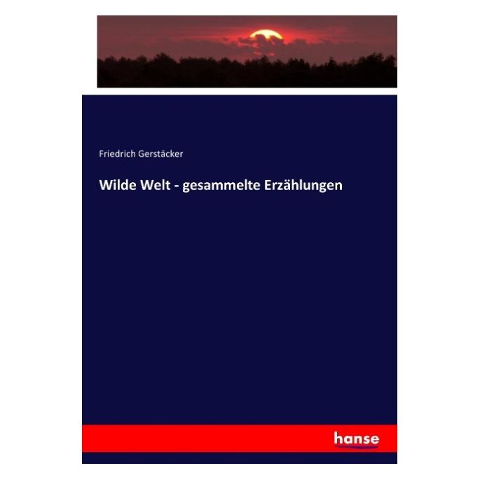 Hansebooks Wilde Welt - gesammelte Erzählungen (Deutsch, Softcover, Friedrich Gerstäcker) (55879969)