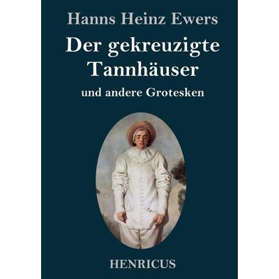 Der gekreuzigte Tannhäuser und andere Grotesken, Gebundene Ausgabe von Hanns Heinz Ewers, BoD - Books on Demand, 978-3-8478-3448-9