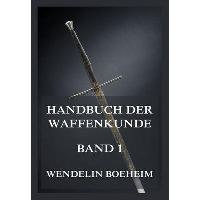 Handbuch der Waffenkunde, Band 1, Taschenbuch von Wendelin Boeheim, Jazzybee Verlag, 978-3-9886892-6-9