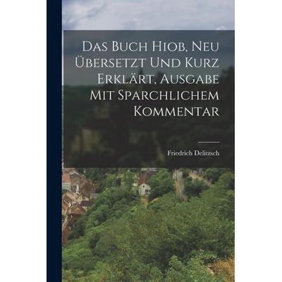 Das Buch Hiob, neu übersetzt und Kurz erklärt, Ausgabe mit Sparchlichem Kommentar, Taschenbuch von Friedrich Delitzsch, Gale ECCO, Print Editions,