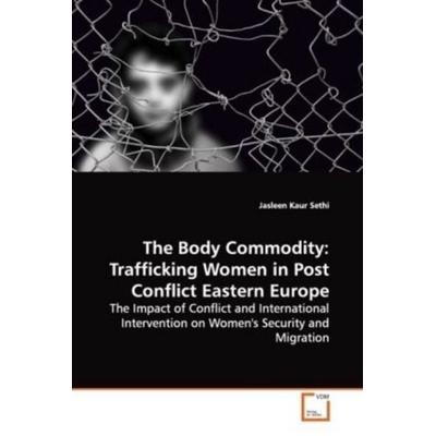 Sethi, J: Body Commodity: Trafficking Women in Post Conflict, Taschenbuch von Jasleen Kaur Sethi, VDM, 978-3-639-14793-3