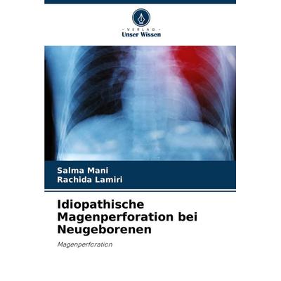 Idiopathische Magenperforation bei Neugeborenen, Taschenbuch von Salma Mani,Rachida Lamiri, Verlag Unser Wissen, 978-620-7-40271-7