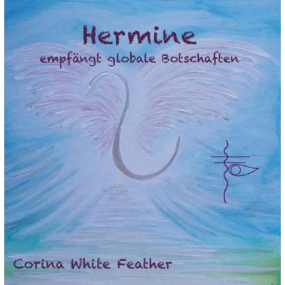 Hermine - empfängt globale Botschaften, Gebundene Ausgabe von Corina White Feather, Tredition, 978-3-347-02113-6