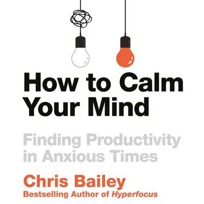 How to Calm Your Mind - Chris Bailey, Audio, 9781035002016