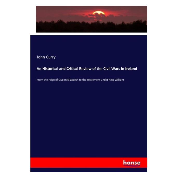 Hansebooks An Historical and Critical Review of the Civil Wars in Ireland (Englisch, Softcover, John Curry) (55943596)