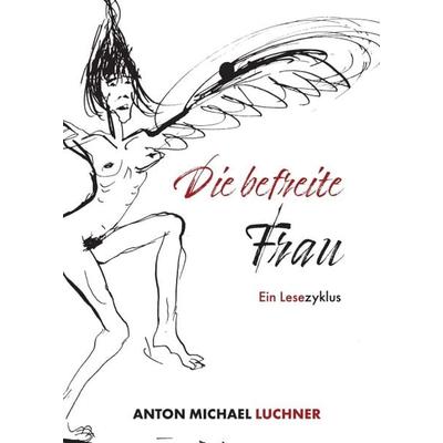 Die befreite Frau, Taschenbuch von Anton Luchner, Buchschmiede, 978-3-99118-002-9