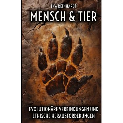 Mensch und Tier - Evolutionäre Verbindungen und ethische Herausforderungen, Taschenbuch von Eva Reinhardt, Tredition, 978-3-384-33796-2