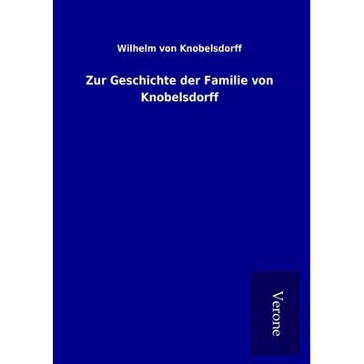 Zur Geschichte der Familie von Knobelsdorff, Gebundene Ausgabe von Wilhelm Knobelsdorff, BoD - Books on Demand
