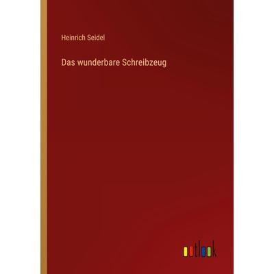 Das wunderbare Schreibzeug, Taschenbuch von Heinrich Seidel, Outlook, 978-3-368-47472-0