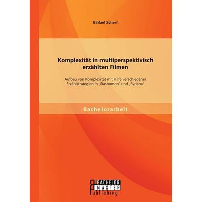 Komplexität in multiperspektivisch erzählten Filmen: Aufbau von Komplexität mit Hilfe verschiedener Erzählstrategien in 'Rashomon' und 'Syriana';
