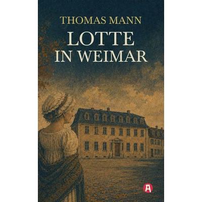 Lotte in Weimar. Thomas Mann, Taschenbuch von Thomas Mann, Aionas Verlag, 978-3-96545-168-1