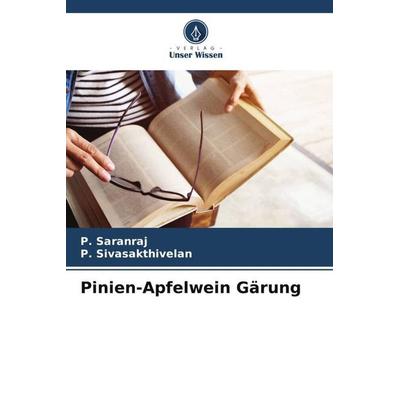 Pinien-Apfelwein Gärung, Taschenbuch von P. Saranraj,P. Sivasakthivelan, Verlag Unser Wissen, 978-620-5-30160-9