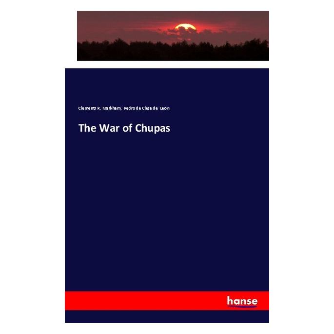 Hansebooks The War of Chupas (Englisch, Softcover, Clements R Markham, Pedro De Cieza De Leon) (57143429)