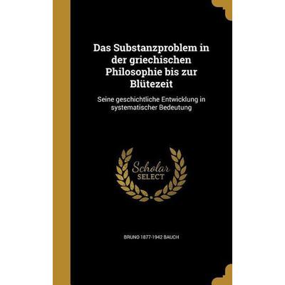 Das Substanzproblem in der griechischen Philosophie bis zur Blütezeit, Gebundene Ausgabe von Bruno Bauch, Creative Media Partners, LLC,