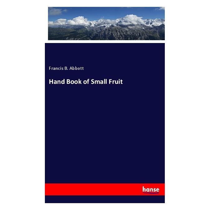 Hansebooks Hand Book of Small Fruit (Englisch, Softcover, Francis B Abbott) (55971707)