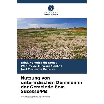 Nutzung von unterirdischen Dämmen in der Gemeinde Bom Sucesso/PB, Taschenbuch von Erick Ferreira de Sousa,Wesley de Oliveira Santos,Joel Medeiros