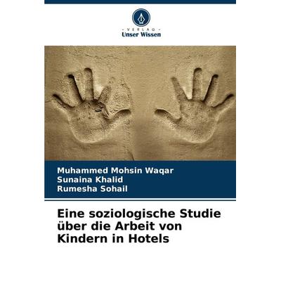 Eine soziologische Studie über die Arbeit von Kindern in Hotels, Taschenbuch von Muhammed Mohsin Waqar,Sunaina Khalid,Rumesha Sohail, Verlag Unser