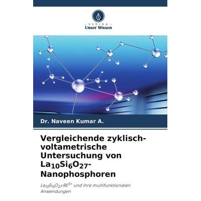 Vergleichende zyklisch-voltametrische Untersuchung von La10Si6O27-Nanophosphoren, Taschenbuch von Naveen Kumar A., Verlag Unser Wissen,