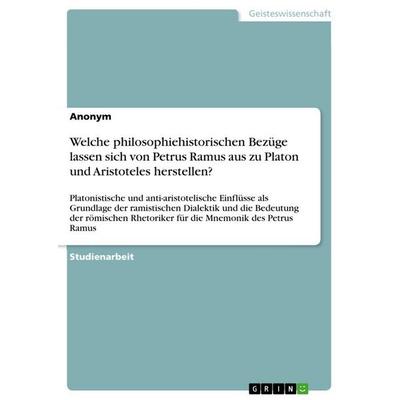 Welche philosophiehistorischen Bezüge lassen sich von Petrus Ramus aus zu Platon und Aristoteles herstellen?, Taschenbuch von Anonymous, GRIN,