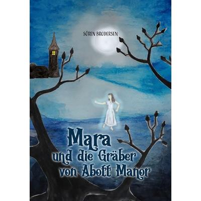 Mara und die Gräber von Abott Manor, Taschenbuch von Sören Brodersen, Tolino Media, 978-3-7579-6884-7