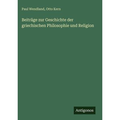 Beiträge zur Geschichte der griechischen Philosophie und Religion, Gebundene Ausgabe von Paul Wendland,Otto Kern, Antigonos Verlag, 978-3-563-92726-7