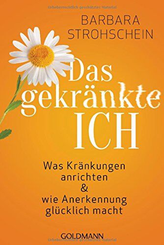 Barbara Strohschein - Das gekränkte ICH: Was Kränkungen anrichten und wie Anerkennung glücklich macht - Preis vom 30.09.2026 09:01:18 h