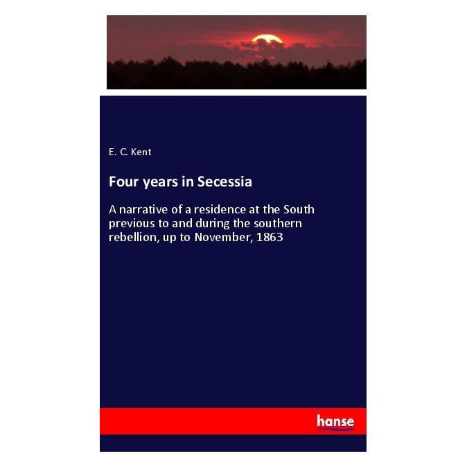 Hansebooks Four years in Secessia (Deutsch, Softcover, E C Kent) (55996422)