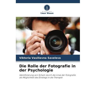 Die Rolle der Fotografie in der Psychologie, Taschenbuch von Viktoria Vasilievna Saveleva, Verlag Unser Wissen, 978-620-6-32594-9