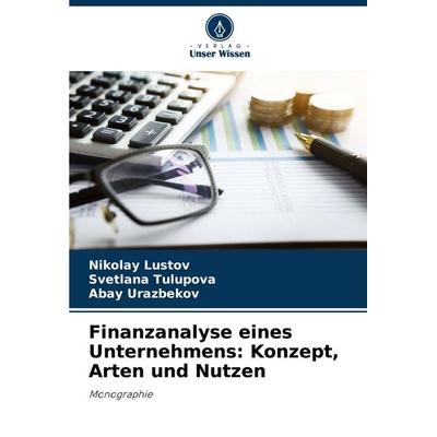 Finanzanalyse eines Unternehmens: Konzept, Arten und Nutzen, Taschenbuch von Nikolay Lustov,Svetlana Tulupova,Abay Urazbekov, Verlag Unser Wissen,