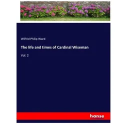 The life and times of Cardinal Wiseman, Belletristik von Wilfrid Philip Ward