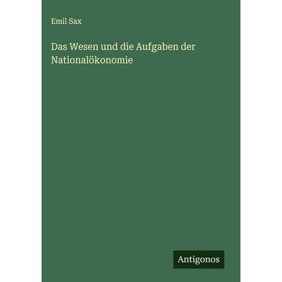 Das Wesen und die Aufgaben der Nationalökonomie, Gebundene Ausgabe von Emil Sax, Antigonos Verlag, 978-3-388-89740-0