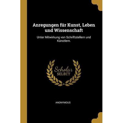 Anregungen Für Kunst, Leben Und Wissenschaft: Unter Mitwirkung Von Schriftstellern Und Künstlern., Taschenbuch von Anonymous, Creative Media Partners,