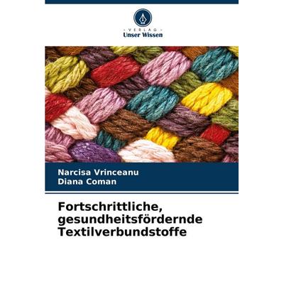Fortschrittliche, gesundheitsfördernde Textilverbundstoffe, Taschenbuch von Narcisa Vrinceanu,Diana Coman, Verlag Unser Wissen, 978-620-6-85357-2