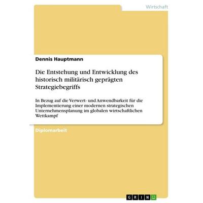 Die Entstehung und Entwicklung des historisch militärisch geprägten Strategiebegriffs, Taschenbuch von Dennis Hauptmann, GRIN, 978-3-640-25497-2