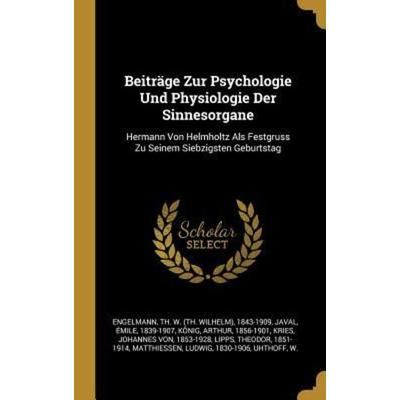 Beiträge Zur Psychologie Und Physiologie Der Sinnesorgane: Hermann Von Helmholtz ALS Festgruss Zu Seinem Siebzigsten Geburtstag, Gebundene Ausgabe von