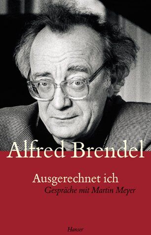 Alfred Brendel - Ausgerechnet ich. Gespräche mit Martin Meyer - Preis vom 12.10.2026 11:37:12 h