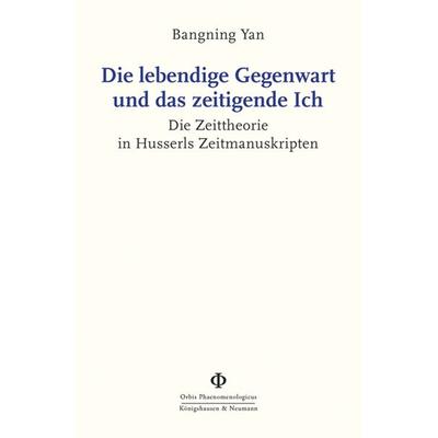 Die lebendige Gegenwart und das zeitigende Ich, Taschenbuch von Bangning Yan, Königshausen u. Neumann, 978-3-8260-7926-9