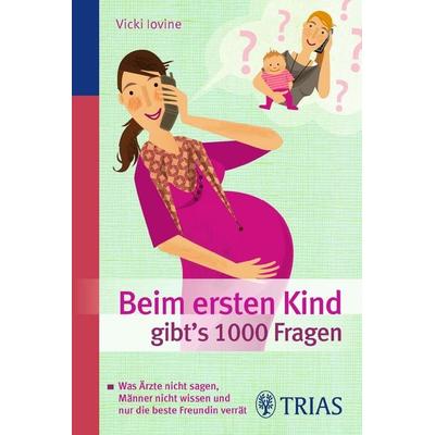 Beim ersten Kind gibt's 1000 Fragen, Taschenbuch von Vicki Iovine, TRIAS, 978-3-8304-3987-5