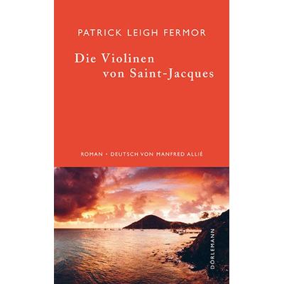 Die Violinen von Saint-Jacques, Gebundene Ausgabe von Patrick Leigh Fermor, Dörlemann, 978-3-908777-97-7